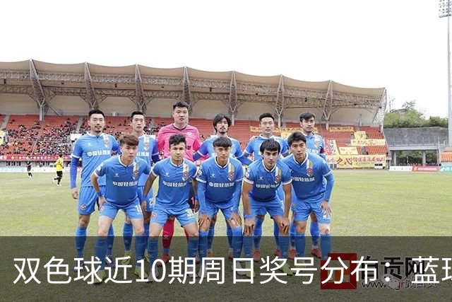 双色球近10期周日奖号分布：蓝球5尾连开3期